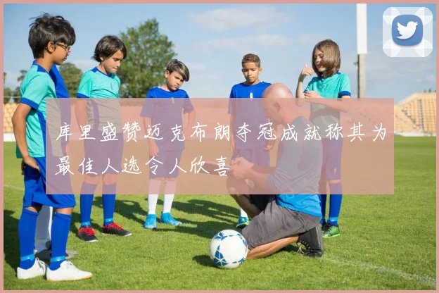 库里盛赞迈克布朗夺冠成就称其为最佳人选令人欣喜